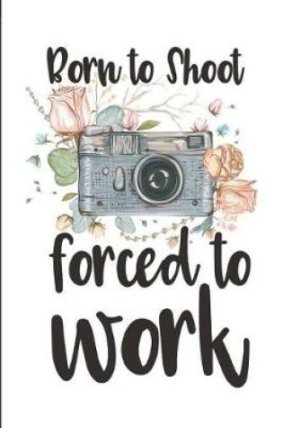 Cover of Born to Shoot Forced to Work