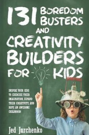 Cover of 131 Boredom Busters and Creativity Builders For Kids