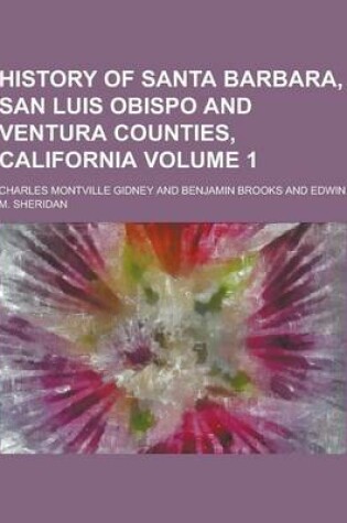 Cover of History of Santa Barbara, San Luis Obispo and Ventura Counties, California Volume 1