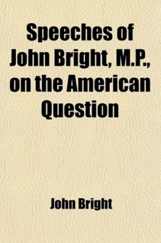 Cover of Speeches of John Bright, M.P., on the American Question
