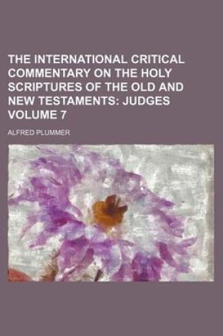 Cover of The International Critical Commentary on the Holy Scriptures of the Old and New Testaments; Judges Volume 7