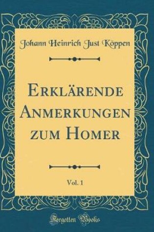 Cover of Erklärende Anmerkungen Zum Homer, Vol. 1 (Classic Reprint)