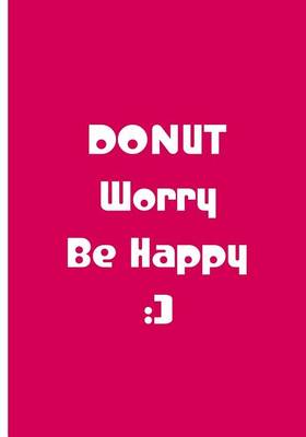 Book cover for Donut Worry, Be Happy - Dark Pink Notebook / Extended Lined Pages / Soft Matte