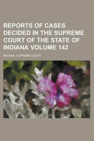 Cover of Reports of Cases Decided in the Supreme Court of the State of Indiana Volume 142