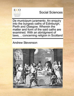 Book cover for De municipum juramento. An enquiry into the burgess oaths of Edinburgh, Perth and Glasgow. Wherein the matter and form of the said oaths are examined. With an abridgment of laws, .. concerning religion in Scotland