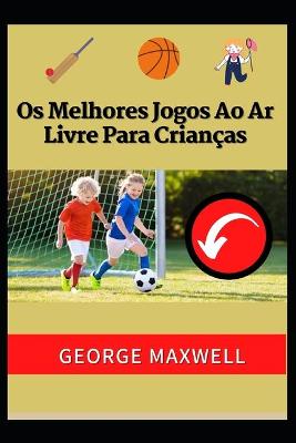 Book cover for Os Melhores Jogos Ao Ar Livre Para Crianças