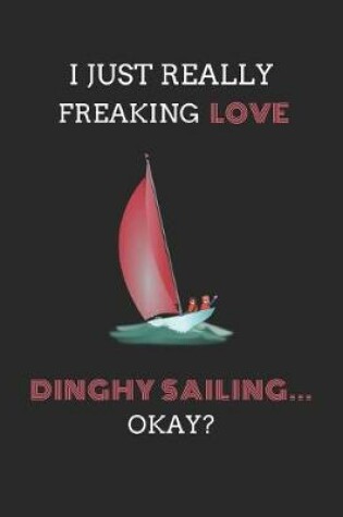 Cover of I Just Really Freaking Love Dinghy Sailing ... Okay?