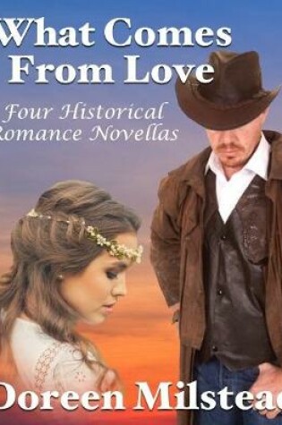 Cover of What Comes from Love: Four Historical Romance Novellas