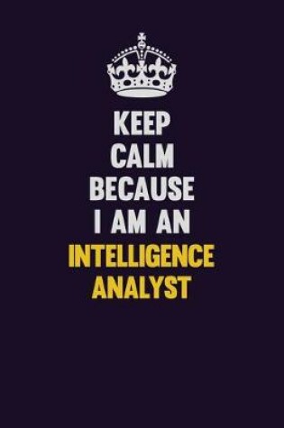 Cover of Keep calm Because I Am An Intelligence Analyst