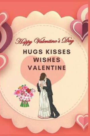 Cover of Happy Valentine's Day Hugs Kisses Wishes Valentine