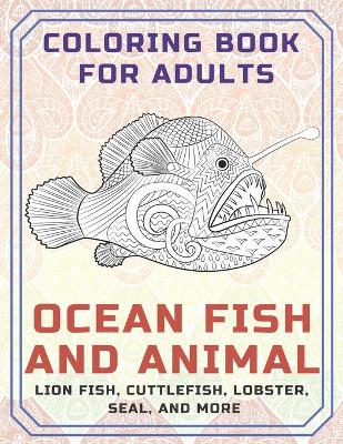 Book cover for Ocean Fish and Animal - Coloring Book for adults - Lion fish, Cuttlefish, Lobster, Seal, and more