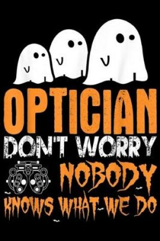 Cover of Optician don't worry Nobody Knows What We Do