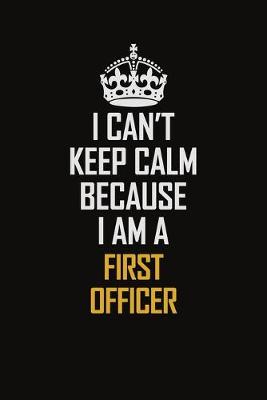 Book cover for I Can't Keep Calm Because I Am A First officer