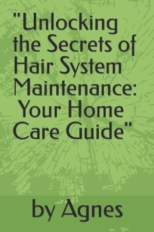 Cover of "Unlocking the Secrets of Hair System Maintenance