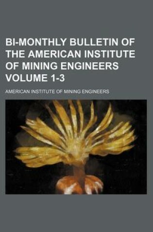 Cover of Bi-Monthly Bulletin of the American Institute of Mining Engineers Volume 1-3