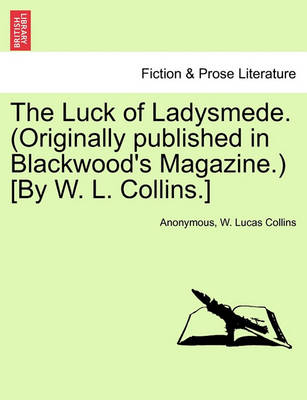 Book cover for The Luck of Ladysmede. (Originally Published in Blackwood's Magazine.) [By W. L. Collins.]