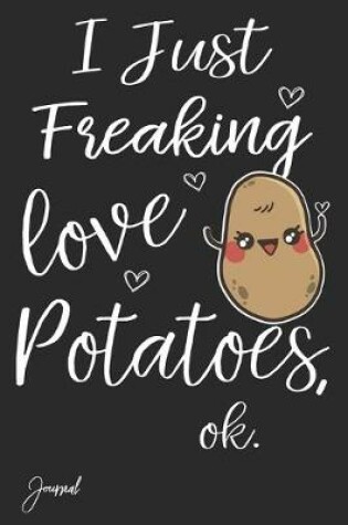 Cover of I Just Freaking Love Potatoes Ok Journal