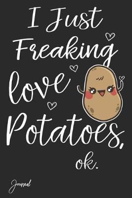 Book cover for I Just Freaking Love Potatoes Ok Journal