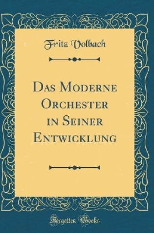 Cover of Das Moderne Orchester in Seiner Entwicklung (Classic Reprint)