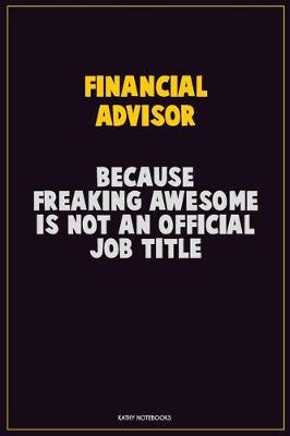 Book cover for Financial Advisor, Because Freaking Awesome Is Not An Official Job Title