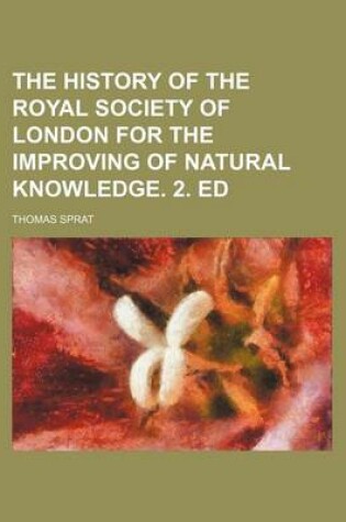 Cover of The History of the Royal Society of London for the Improving of Natural Knowledge. 2. Ed