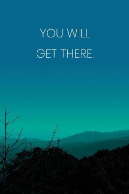 Book cover for Inspirational Quote Notebook - 'You Will Get There.' - Inspirational Journal to Write in - Inspirational Quote Diary