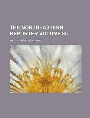 Book cover for The Northeastern Reporter Volume 85