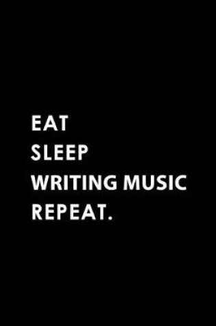 Cover of Eat Sleep Writing Music Repeat