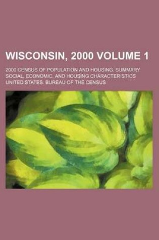 Cover of Wisconsin, 2000 Volume 1; 2000 Census of Population and Housing. Summary Social, Economic, and Housing Characteristics