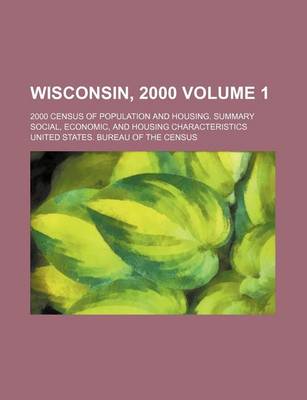 Book cover for Wisconsin, 2000 Volume 1; 2000 Census of Population and Housing. Summary Social, Economic, and Housing Characteristics