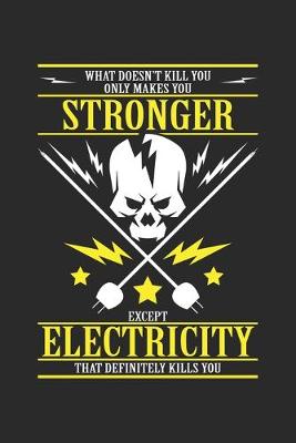 Book cover for What doesn't kill you only makes you stronger except electricity that definitely kills you