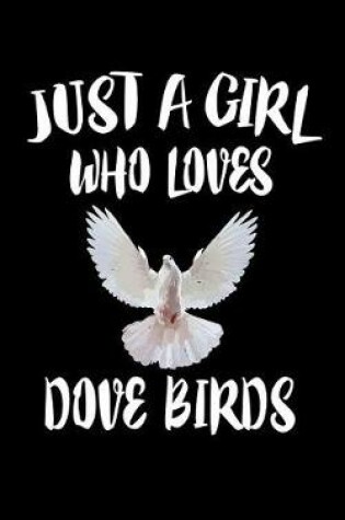 Cover of Just A Girl Who Loves Dove Birds