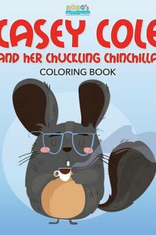 Cover of Casey Cole and Her Chuckling Chinchilla Coloring Book