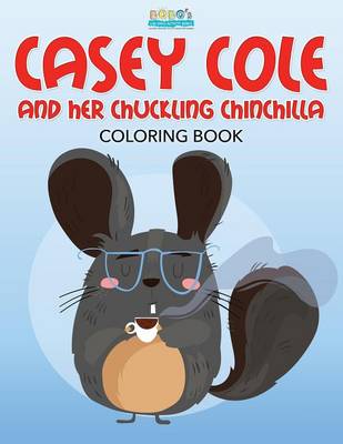 Book cover for Casey Cole and Her Chuckling Chinchilla Coloring Book