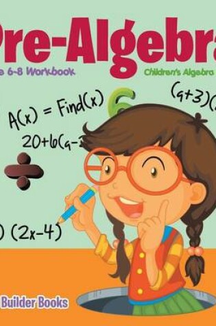 Cover of Pre-Algebra Grade 6-8 Workbook Children's Algebra Books