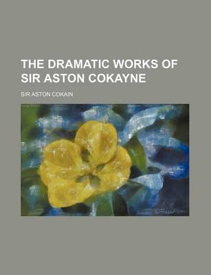 Book cover for The Dramatic Works of Sir Aston Cokayne