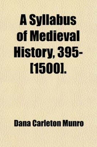 Cover of A Syllabus of Medieval History, 395-[1500]. (Volume 1)