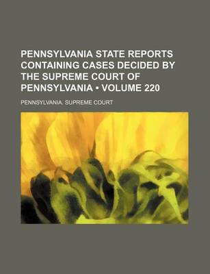 Book cover for Pennsylvania State Reports Containing Cases Decided by the Supreme Court of Pennsylvania (Volume 220)