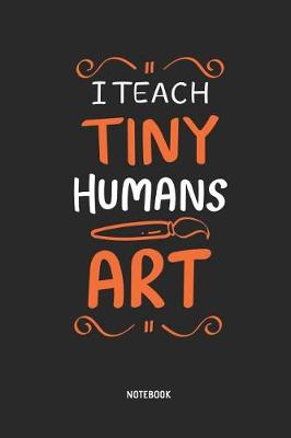 Book cover for I Teach Tiny Humans Art Notebook