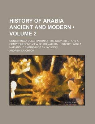 Book cover for History of Arabia Ancient and Modern (Volume 2 ); Containing a Description of the Country and a Comprehensive View of Its Natural History with a Map and 10 Engravings by Jackson