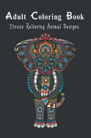 Cover of Adult Coloring Book Stress Relieving Animal Designs.