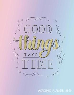 Cover of Good Things Take Time Academic Planner 18-19