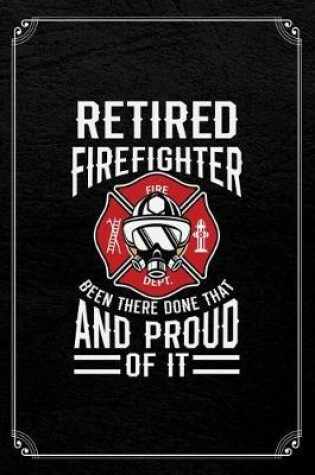 Cover of Retired Firefighter Fire Dept. Been There Done That And Proud Of It