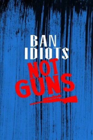 Cover of Ban Idiots Not Guns