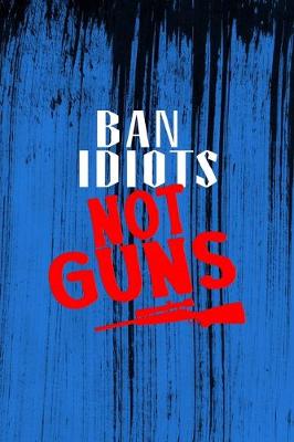 Cover of Ban Idiots Not Guns