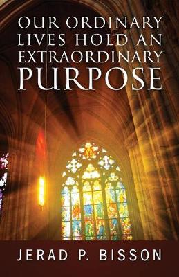 Book cover for Our Ordinary Lives Hold an Extraordinary Purpose