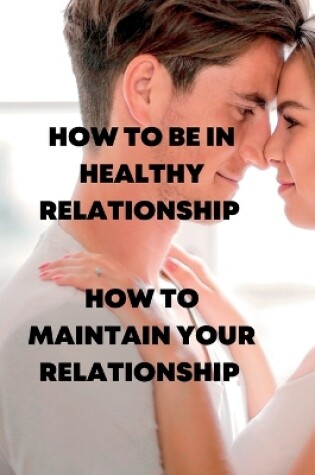 Cover of How to Be in Healthy Relationship