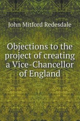Cover of Objections to the project of creating a Vice-Chancellor of England