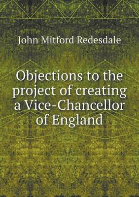 Book cover for Objections to the project of creating a Vice-Chancellor of England