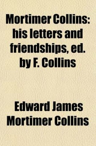 Cover of Mortimer Collins; His Letters and Friendships, Ed. by F. Collins